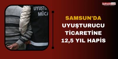 Samsun'da uyuşturucu ticaretine 12,5 yıl hapis