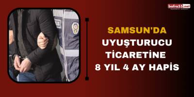 Samsun'da uyuşturucu ticaretine 8 yıl 4 ay hapis