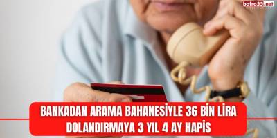 Bankadan arama bahanesiyle 36 bin lira dolandırmaya 3 yıl 4 ay hapis