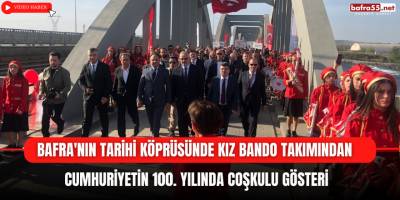 Bafra'nın Tarihi Köprüsünde Kız Bando Takımından 100. Yıl Coşkusu!