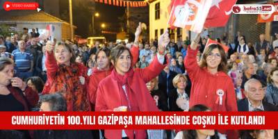 Cumhuriyetin 100.Yılı Gazipaşa Mahallesinde Coşku İle Kutlandı