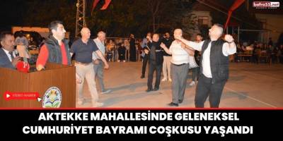 Aktekke Mahallesinde Geleneksel Cumhuriyet Bayramı Coşkusu Yaşandı
