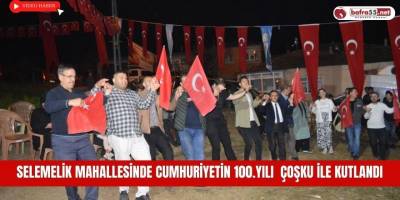 Selemelik Mahallesinde Cumhuriyetin 100.yılı  Çoşku ile kutlandı