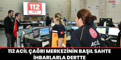112 Acil Çağrı Merkezinin Başıl Sahte İhbarlarla Dertte
