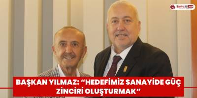 Başkan Yılmaz: “Hedefimiz sanayide güç zinciri oluşturmak”