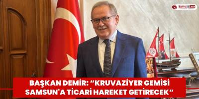 Başkan Demir: “Kruvaziyer gemisi Samsun'a ticari hareket getirecek”
