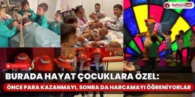 Burada Hayat Çocuklara Özel: Önce Para Kazanmayı, Sonra da Harcamayı Öğreniyorlar