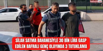 Silah satma bahanesiyle 30 bin lira gasp edilen Bafralı genç olayında 3 tutuklama