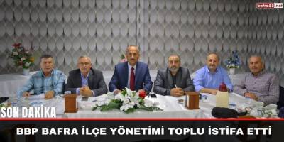 BBP Bafra İlçe Yönetimi Toplu Halde İstifa Etti