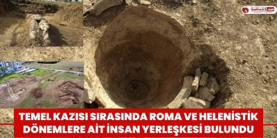 Temel kazısı sırasında Roma ve Helenistik dönemlere ait insan yerleşkesi bulundu
