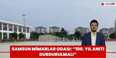 Samsun Mimarlar Odası: “100. Yıl Anıtı durdurulmalı”