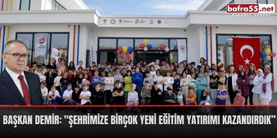 Başkan Demir: "Şehrimize birçok yeni eğitim yatırımı kazandırdık”