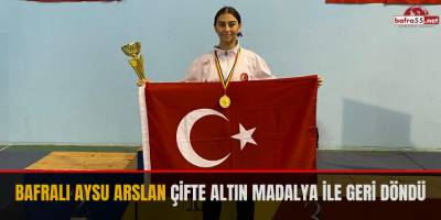 Bafralı Aysu Arslan Çifte Altın Madalya İle Geri Döndü