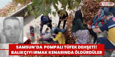 Balıkçı ırmak kenarında pompalı tüfekle öldürüldü