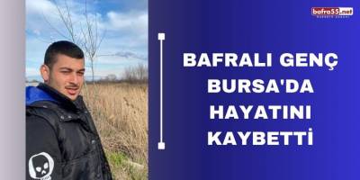 Bafralı Genç Bursa'da hayatını kaybetti