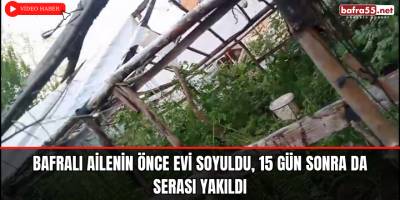 Bafralı Ailenin Önce Evi Soyuldu, 15 Gün Sonra da Serası Yakıldı