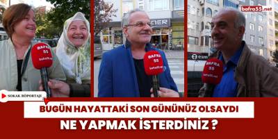 Bugün Hayattaki Son Gününüz Olsaydı Ne Yapmak İsterdiniz ?