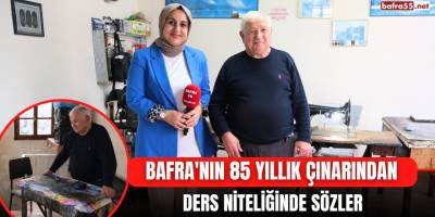 Bafra'nın 85 Yıllık Çınarından Ders Niteliğinde Sözler