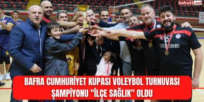 Bafra Cumhuriyet Kupası Voleybol Turnuvası Şampiyonu ''İlçe Sağlık'' Oldu