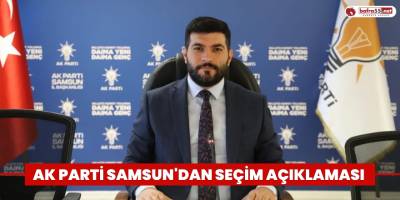 AK PARTİ SAMSUN'DAN SEÇİM AÇIKLAMASI