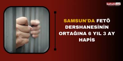 Samsun'da FETÖ dershanesinin ortağına 6 yıl 3 ay hapis