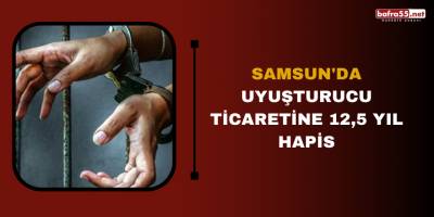 Samsun'da uyuşturucu ticaretine 12,5 yıl hapis