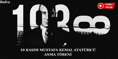 10 KASIM MUSTAFA KEMAL ATATÜRK'Ü ANMA TÖRENİ