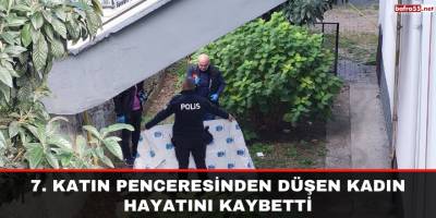 7. katın penceresinden düşen kadın hayatını kaybetti