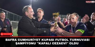 Bafra Cumhuriyet Kupası futbol Turnuvası Şampiyonu ''Kapalı Cezaevi'' Oldu