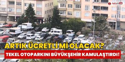 Tekel Otoparkını Büyükşehir Kamulaştırıldı! Artık Ücretli mi Olacak?