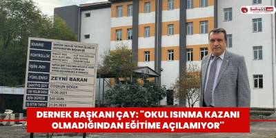 Dernek Başkanı Çay: "Okul ısınma kazanı olmadığından eğitime açılamıyor''