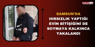 Samsun'da hırsızlık yaptığı evin bitişiğini de soymaya kalkınca yakalandı