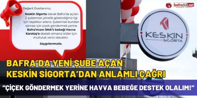 Bafra’da Yeni Şube Açan Keskin Sigorta’dan Anlamlı Çağrı “Çiçek Göndermek Yerine Havva Bebeğe Destek Olalım!”