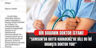 Bir Babanın Doktor İsyanı! “Samsun’da Hatta Karadeniz’de Bile Bu İki Branşta Doktor Yok!”