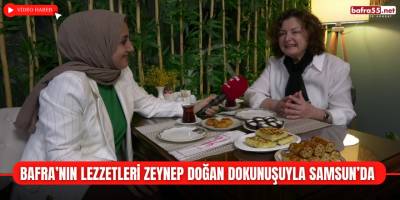 Bafra’nın Lezzetleri Zeynep Doğan Dokunuşuyla Samsun’da