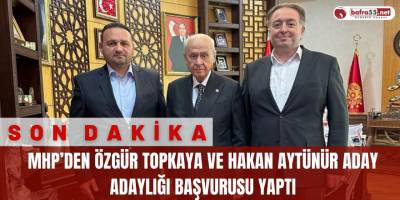 MHP’den Özgür Topkaya ve Hakan Aytünür Aday Adaylığı Başvurusu Yaptı