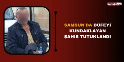 Samsun'da büfeyi kundaklayan şahıs tutuklandı
