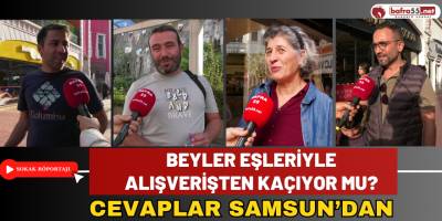 Beyler Eşleriyle Alışverişten Kaçıyor mu? Cevaplar Samsun’dan