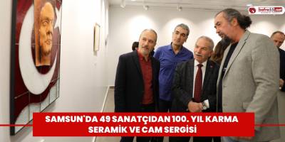 Samsun'da 49 sanatçıdan 100. Yıl Karma Seramik ve Cam Sergisi