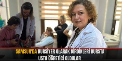 Samsun'da kursiyer olarak girdikleri kursta usta öğretici oldular