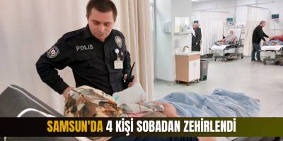 Samsun'da 4 kişi sobadan zehirlendi