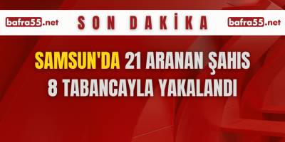 Samsun'da 21 aranan şahıs 8 tabancayla yakalandı