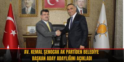 AV. KEMAL ŞENOCAK AK PARTİDEN BELEDİYE BAŞKAN ADAY ADAYLIĞINI AÇIKLADI
