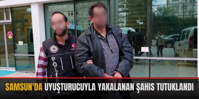 Samsun'da uyuşturucuyla yakalanan şahıs tutuklandı