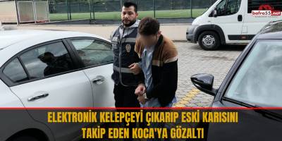 Elektronik kelepçeyi çıkarıp eski karısını takip eden kocaya gözaltı