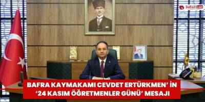 Bafra Kaymakamı Cevdet ERTÜRKMEN’ in 24 Kasım Öğretmenler Günü´ Mesajı