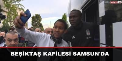 Beşiktaş kafilesi Samsun'da