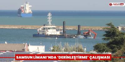 Samsun Limanı’nda ‘derinleştirme’ çalışması