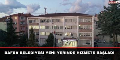 BAFRA BELEDİYESİ YENİ YERİNDE HİZMETE BAŞLADI