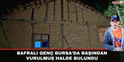 Bafralı genç Bursa'da başından vurulmuş halde bulundu